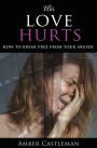 His Love Hurts: How to Break Free from Your Abuser