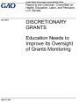 Discretionary grants, Education needs to improve its oversight of grants monitoring: report to the Chairman, Committee on Health, Education, Labor, and Pensions, U.S. Senate.