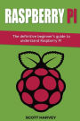 Raspberry Pi: The definitive beginner's guide to understand Raspberry Pi