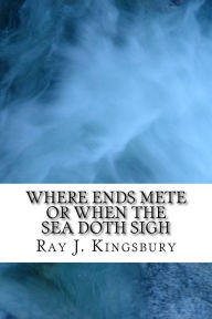 Title: Where Ends Mete: When the Sea Doth Sigh, Author: Ray J Kingsbury