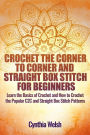 Crochet the Corner to Corner and Straight Box Stitch for Beginners: Learn the Basics of Crochet and How to Crochet the Popular C2C and Straight Box Stitch Patterns