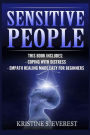 Sensitive People: Coping With Distress, Empath Healing Made Easy For Beginners (Maintaining Energetic Boundaries, Life Strategies, Nurturing Your Gift)
