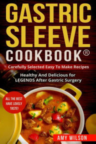 Title: Gastric Sleeve Cookbook(R): carefully Selected Easy to Make Recipes: Healthy and Delicious for LEGENDS After Gastric Surgery, Author: Amy Wilson