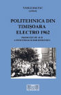 Politehnica din Timisoara Electro 1957-1962: O promotie de aur a industrializarii Romaniei
