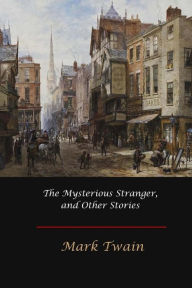 Title: The Mysterious Stranger, and Other Stories, Author: Mark Twain
