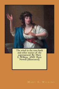 Title: The wind in the rose-bush and other stories of the supernatural. By: Mary E. Wilkins AND Peter Newell (Illustrated), Author: Peter Newell