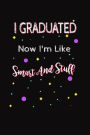 I Graduated Now I'm Like Smart And Stuff: High School College Universty Graduation Funny Writing Journal Lined, Diary, Notebook