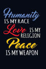 Humanity Is My Race, Love Is My Religion, Peace Is My Weapon: Writing Journal Lined, Diary, Notebook for Men & Women