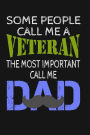 Some People Call Me A Veteran The Most Important Call Me Dad: Military Family Writing Journal Lined, Diary, Notebook