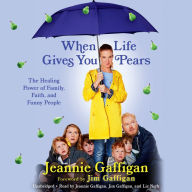 Title: When Life Gives You Pears: The Healing Power of Family, Faith, and Funny People, Author: Jeannie Gaffigan