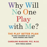 Title: Why Will No One Play with Me?: The Play Better Plan to Help Children of All Ages Make Friends and Thrive, Author: Caroline Maguire