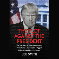 Title: The Plot Against the President: The True Story of How Congressman Devin Nunes Uncovered the Biggest Political Scandal in U.S. History, Author: Lee Smith (2)