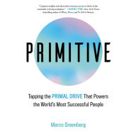 Title: Primitive: Tapping the Primal Drive That Powers the World's Most Successful People, Author: Marco Greenberg