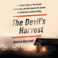 Title: The Devil's Harvest: A Ruthless Killer, a Terrorized Community, and the Search for Justice in California's Central Valley, Author: Jessica Garrison