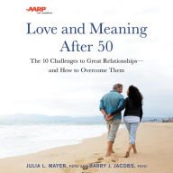 Title: AARP Love And Meaning After 50: The 10 Challenges to Great Relationships-and How to Overcome Them, Author: Julia L. Mayer PsyD