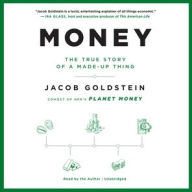 Title: Money: The True Story of a Made-Up Thing, Author: Jacob Goldstein