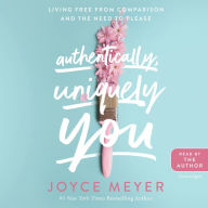 Title: Authentically, Uniquely You: Living Free from Comparison and the Need to Please, Author: Joyce Meyer