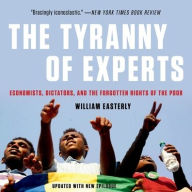 Title: The Tyranny of Experts: Economists, Dictators, and the Forgotten Rights of the Poor, Author: William Easterly