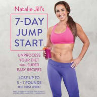 Title: Natalie Jill's 7-Day Jump Start: Unprocess Your Diet with Super Easy Recipes-Lose Up to 5-7 Pounds the First Week!, Author: Natalie Jill