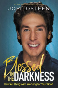 Title: Blessed in the Darkness: How All Things Are Working for Your Good, Author: Joel Osteen