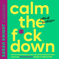Title: Calm the F*ck Down: How to Control What You Can and Accept What You Can't So You Can Stop Freaking Out and Get On With Your Life, Author: Sarah Knight