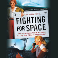 Title: Fighting for Space: Two Pilots and Their Historic Battle for Female Spaceflight, Author: Amy Shira Teitel