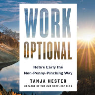 Title: Work Optional: Retire Early the Non-Penny-Pinching Way, Author: Tanja Hester