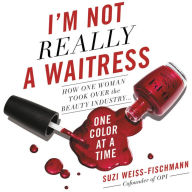 Title: I'm Not Really a Waitress: How One Woman Took Over the Beauty Industry One Color at a Time, Author: Suzi Weiss-Fischmann