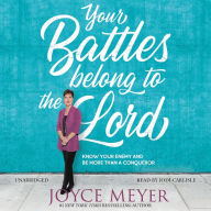 Title: Your Battles Belong to the Lord: Know Your Enemy and Be More Than a Conqueror, Author: Joyce Meyer