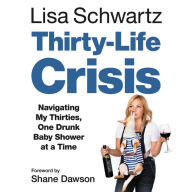 Title: Thirty-Life Crisis: Navigating My Thirties, One Drunk Baby Shower at a Time, Author: Lisa Schwartz