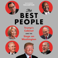 Title: The Best People: Trump's Cabinet and the Siege on Washington, Author: Alexander Nazaryan