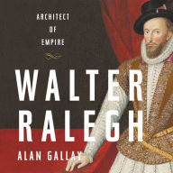 Title: Walter Ralegh: Architect of Empire, Author: Alan Gallay