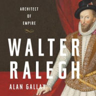 Title: Walter Ralegh: Architect of Empire, Author: Alan Gallay