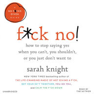 Title: F*ck No!: How to Stop Saying Yes When You Can't, You Shouldn't, or You Just Don't Want to, Author: Sarah Knight