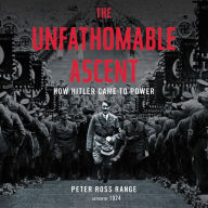 Title: The Unfathomable Ascent: How Hitler Came to Power, Author: Peter Ross Range