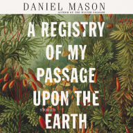 Title: A Registry of My Passage upon the Earth, Author: Daniel Mason