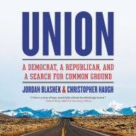 Title: Union: A Democrat, a Republican, and a Search for Common Ground, Author: Jordan Blashek
