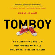 Title: Tomboy: The Surprising History and Future of Girls Who Dare to Be Different, Author: Lisa Selin Davis