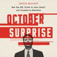 Title: October Surprise: How the FBI Tried to Save Itself and Crashed an Election, Author: Devlin Barrett