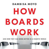 Title: How Boards Work: And How They Can Work Better in a Chaotic World, Author: Dambisa Moyo