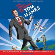 Title: The World According to Tom Hanks: The Life, the Obsessions, the Good Deeds of America's Most Decent Guy, Author: Gavin Edwards