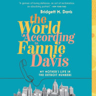 Title: The World According to Fannie Davis: My Mother's Life in the Detroit Numbers, Author: Bridgett M. Davis