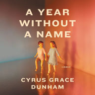 Title: A Year Without a Name: A Memoir, Author: Cyrus Grace Dunham