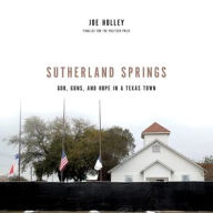 Title: Sutherland Springs: God, Guns, and Hope in a Texas Town, Author: Joe Holley