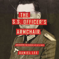 Title: The S.S. Officer's Armchair: Uncovering the Hidden Life of a Nazi, Author: Daniel Lee
