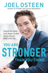 Title: You Are Stronger than You Think: Unleash the Power to Go Bigger, Go Bold, and Go Beyond What Limits You, Author: Joel Osteen