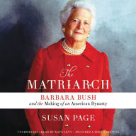 Title: The Matriarch: Barbara Bush and the Making of an American Dynasty, Author: Susan Page