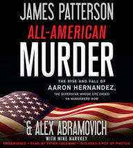 Title: All-American Murder: The Rise and Fall of Aaron Hernandez, the Superstar Whose Life Ended on Murderers' Row, Author: James Patterson