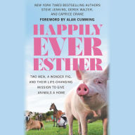 Title: Happily Ever Esther: Two Men, a Wonder Pig, and Their Life-Changing Mission to Give Animals a Home, Author: Steve Jenkins
