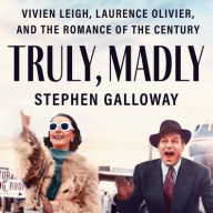 Title: Truly, Madly: Vivien Leigh, Laurence Olivier, and the Romance of the Century, Author: Stephen Galloway